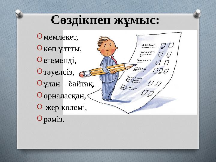 Сөздікпен жұмыс: O мемлекет, O көп ұлтты, O егеменді, O тәуелсіз, O ұлан – байтақ, O орналасқан, O жер көлемі, O рәмі