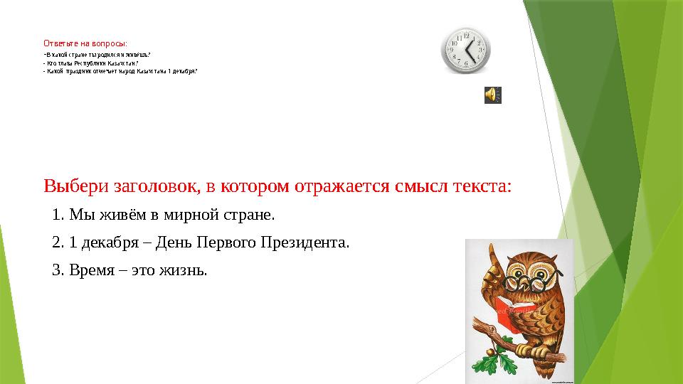 Ответьте на вопросы: - В какой стране ты родился и живёшь? - Кто глава Республики Казахстан? - Какой праздник отмечает народ Ка