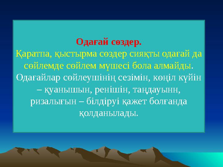 Одағай сөздер. Қаратпа, қыстырма сөздер сияқты одағай да сөйлемде сөйлем мүшесі бола алмайды . Одағайлар сөйлеушінің сезімін, к