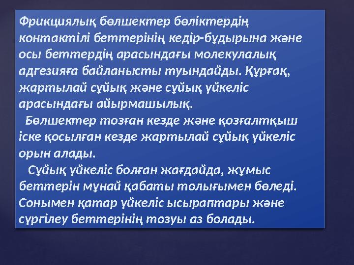 Фрикциялық бөлшектер бөліктердің контактілі беттерінің кедір-бұдырына және осы беттердің арасындағы молекулалық адгезияға бай