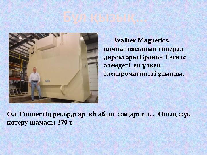 Walker Magnetics, компаниясының гинерал директоры Брайан Твейтс әлемдегі ең үлкен электромагнитті ұсынды. . Ол Гин Walker Magnetics, компаниясының гинерал директоры Брайан Твейтс әлемдегі ең үлкен электромагнитті ұсынды. . Ол Гин