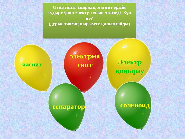 Өткізгішті спираль, магнит өрісін тудыру үшін электр тоғын өткізеді . Бұл не? (д ұрыс тапсаң шар әуеге қалықтайды ) магнит э Өткізгішті спираль, магнит өрісін тудыру үшін электр тоғын өткізеді . Бұл не? (д ұрыс тапсаң шар әуеге қалықтайды ) магнит э