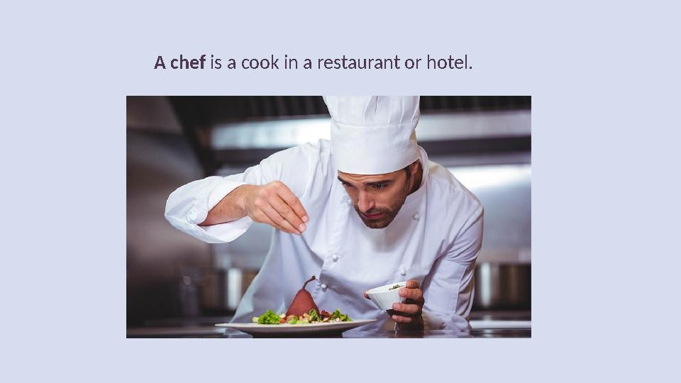 A chef is a cook in a restaurant or hotel.