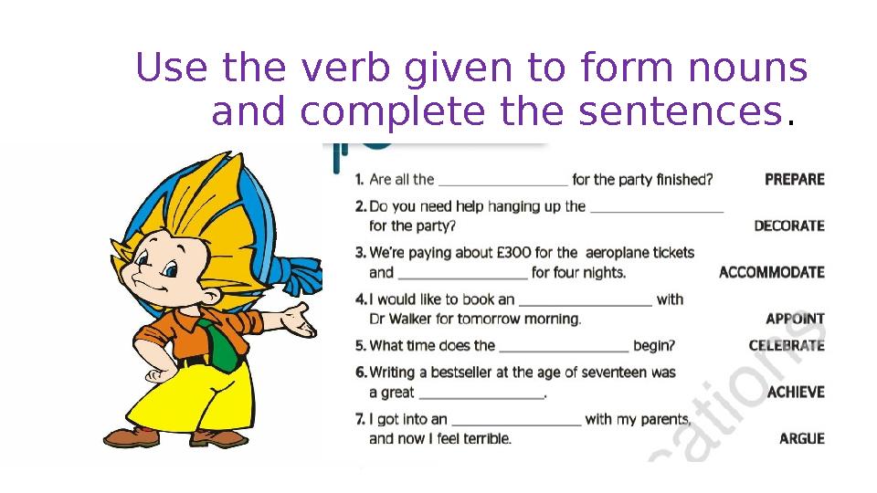 Use the verb given to form nouns and complete the sentences .