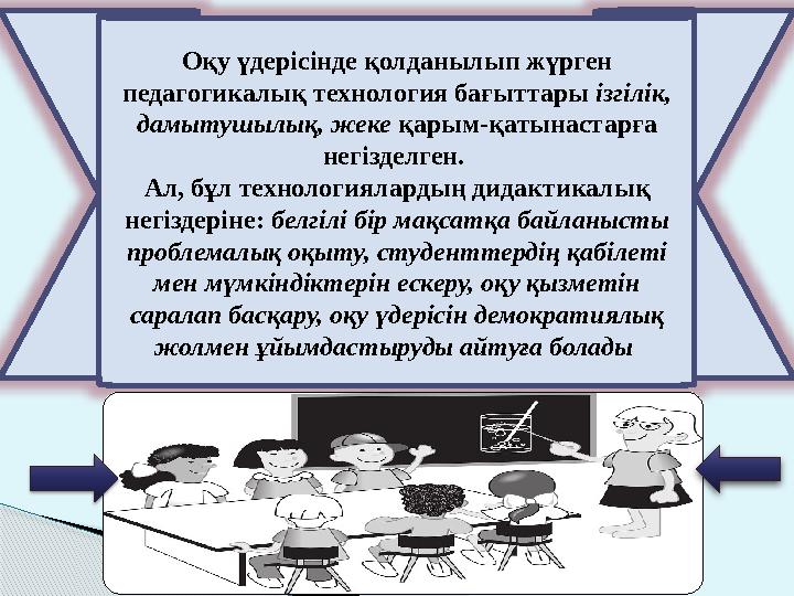 Оқу үдерісінде қолданылып жүрген педагогикалық технология бағыттары ізгілік, дамытушылық, жеке қарым-қатынастарға негізделг