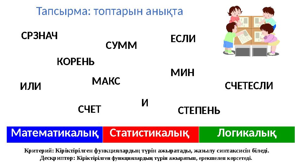 Тапсырма: топтарын анықта СРЗНАЧ СЧЕТИЛИ СУММ ИМАКС СЧЕТЕСЛИЕСЛИ Математикалық Статистикалық ЛогикалықМИНКОРЕНЬ СТЕПЕНЬ Критери