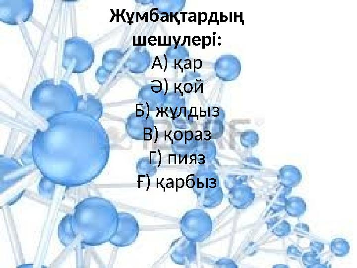 Жұмбақтардың шешулері: А) қар Ә) қой Б) жұлдыз В) қораз Г) пияз Ғ) қарбыз