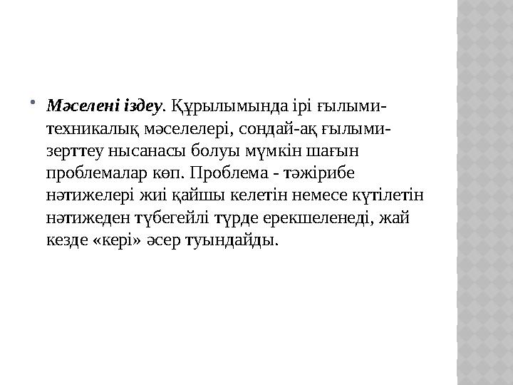  Мәселені іздеу . Құрылымында ірі ғылыми- техникалық мәселелері, сондай-ақ ғылыми- зерттеу нысанасы болуы мүмкін шағын проблем
