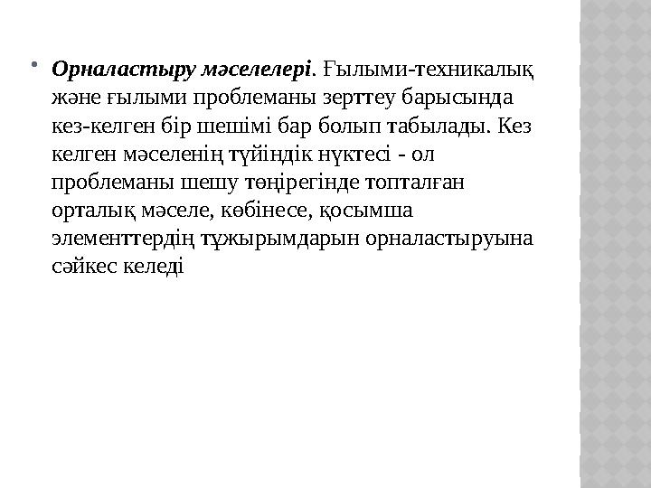  Орналастыру мәселелері . Ғылыми-техникалық және ғылыми проблеманы зерттеу барысында кез-келген бір шешімі бар болып табылады