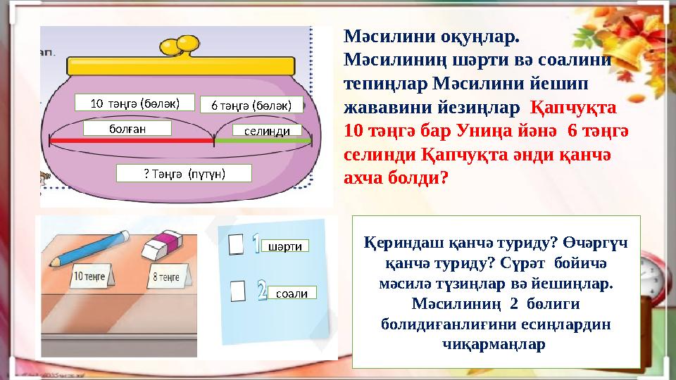 Мәсилини оқуңлар. Мәсилиниң шәрти вә соалини тепиңлар Мәсилини йешип жававини йезиңлар Қапчуқта 10 тәңгә бар Униңа йәнә