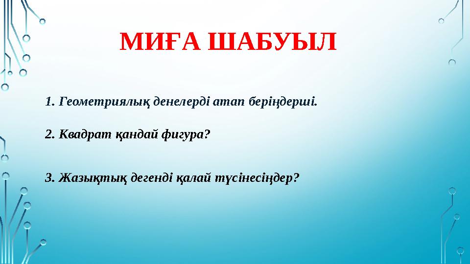 2. Квадрат қандай фигура? МИҒА ШАБУЫЛ 1. Геометриялық денелерді атап беріңдерші. 3 . Жазықтық дегенді қалай түсінесіңдер?