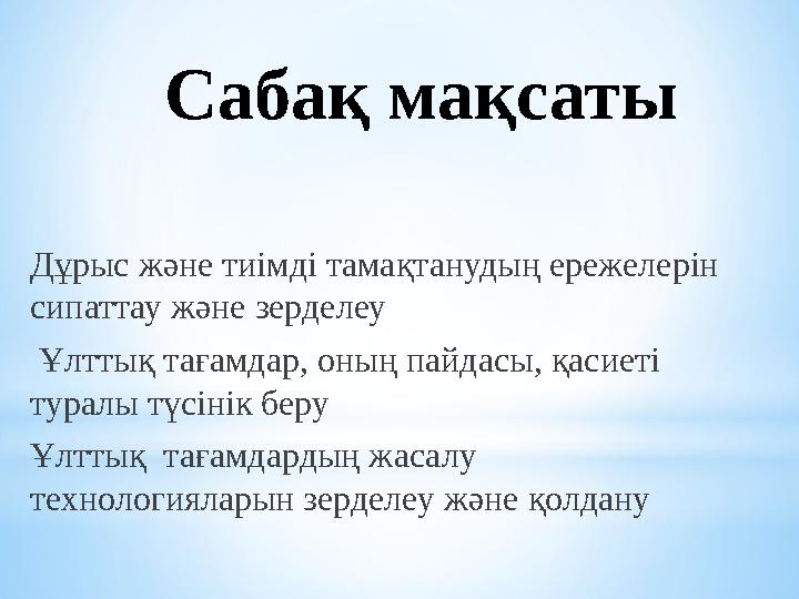 Сабақ мақсаты Дұрыс және тиімді тамақтанудың ережелерін сипаттау және зерделеу Ұлттық тағамдар, оның пайдасы, қасиеті туралы