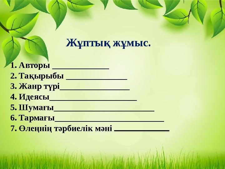 Жұптық жұмыс. 1. Авторы _____________ 2. Тақырыбы ______________ 3. Жанр түрі________________ 4. Идеясы____________________ 5. Ш