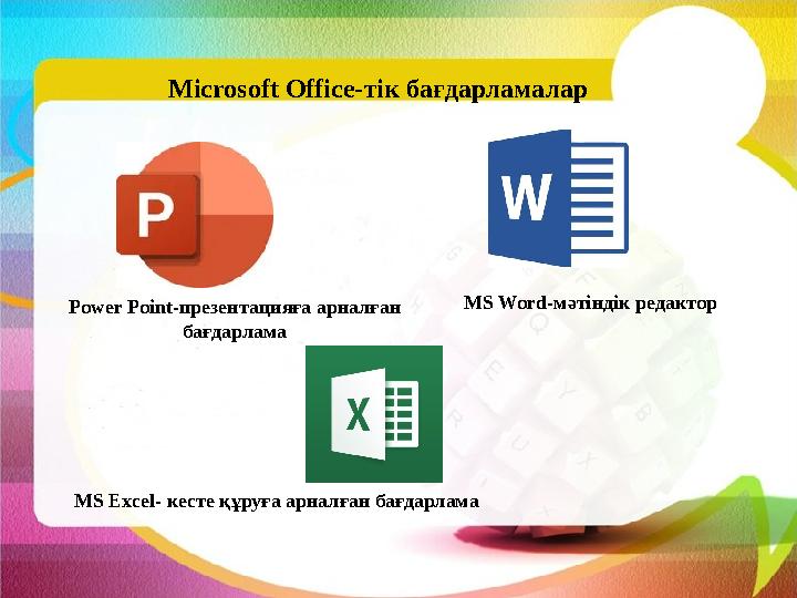 Microsoft Office- тік бағдарламалар Power Point- презентацияға арналған бағдарлама MS Word -мәтіндік редактор MS Excel- кест