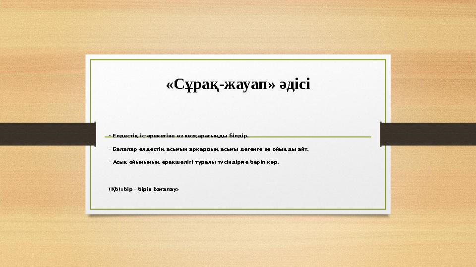 «Сұрақ-жауап» әдісі - Елдестің іс-әрекетіне өз көзқарасыңды білдір. - Балалар елдестің асығын арқардың асығы дегенге өз ойыңды а