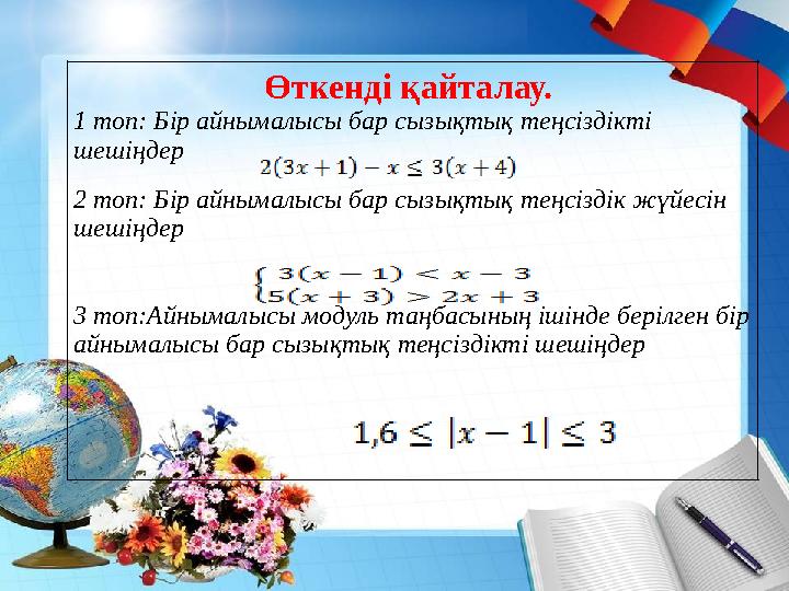 Өткенді қайталау. 1 топ: Бір айнымалысы бар сызықтық теңсіздікті шешіңдер 2 топ: Бір айнымалысы бар сызықтық теңсіздік жүйесі