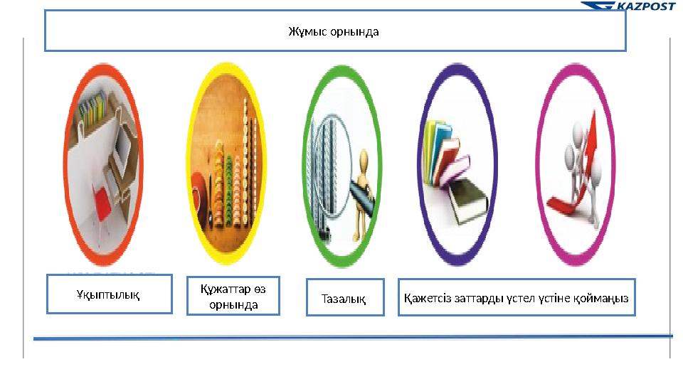 Жұмыс орнында Ұқыптылық Құжаттар өз орнында Тазалық Қажетсіз заттарды үстел үстіне қоймаңыз