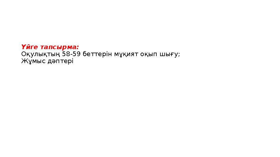 Үйге тапсырма: Оқулықтың 58-59 беттерін мұқият оқып шығу; Жұмыс дәптері