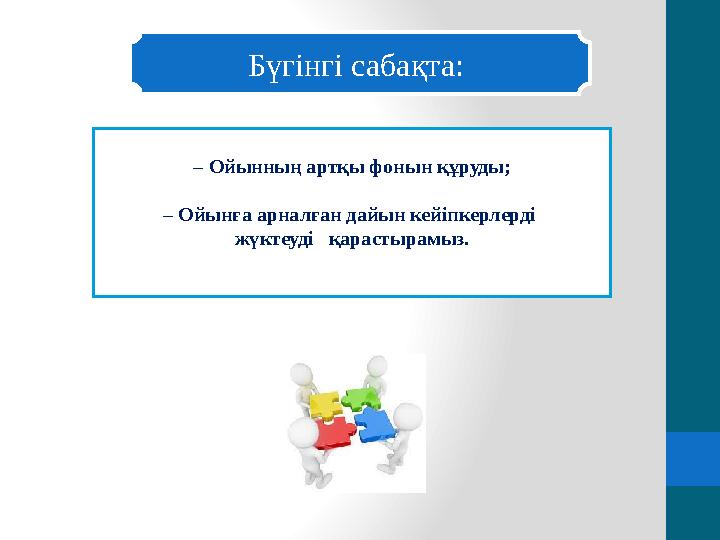 Бүгінгі сабақта: – Ойынның артқы фонын құруды; – Ойынға арналған дайын кейіпкерлерді жүктеуді қарастырамыз.