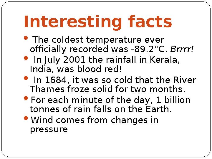 Interesting facts  The coldest temperature ever officially recorded was -89.2°C. Brrrr!  In July 2001 the rainfall in Ke