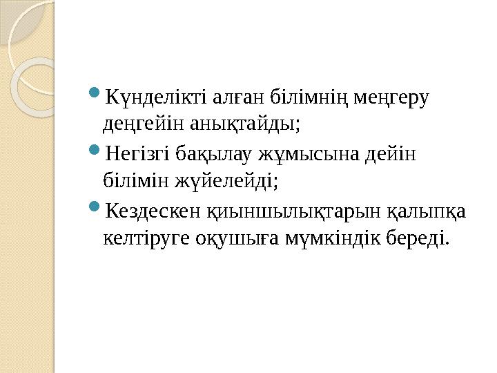  Күнделікті алған білімнің меңгеру деңгейін анықтайды;  Негізгі бақылау жұмысына дейін білімін жүйелейді;  Кездескен қиыншы