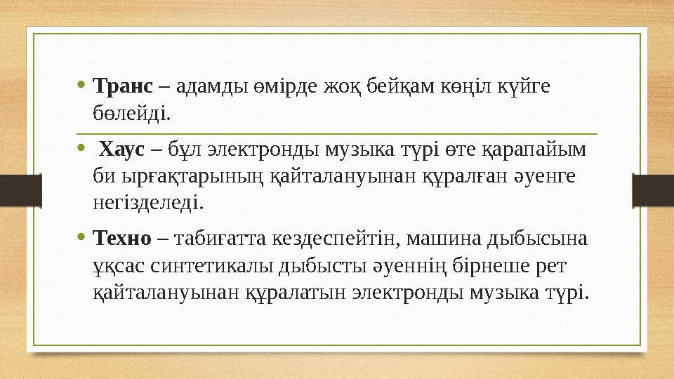 • Транс – адамды өмірде жоқ бейқам көңіл күйге бөлейді. • Хаус – бұл электронды музыка түрі өте қарапайым би ырғақтарының