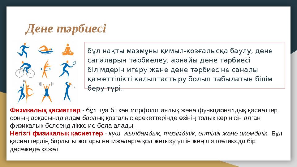 Дене тәрбиесі бұл нақты мазмұны қимыл-қозғалысқа баулу, дене сапаларын тәрбиелеу, арнайы дене тәрбиесі білімдерін игеру және д