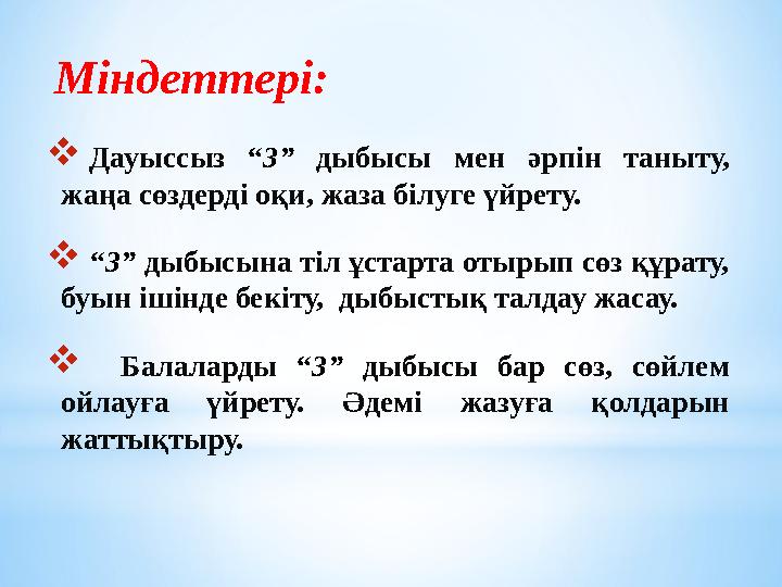  Дауыссыз “ З ” дыбысы мен әрпін таныту, жаңа сөздерді оқи, жаза білуге үйрету.  “ З ” дыбысына тіл ұстарта отыр