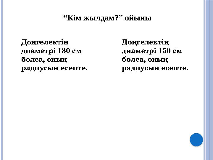 “ Кім жылдам?” ойыны Дөңгелектің диаметрі 130 см болса, оның радиусын есепте. Дөңгелектің диаметрі 150 см болса, оның ради