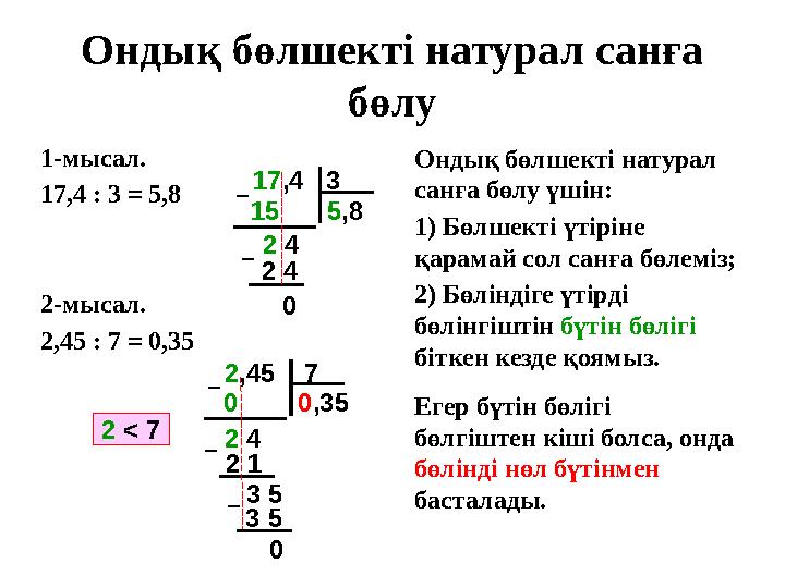 1-мысал. 17,4 : 3 = 5,8 2-мысал. 2,45 : 7 = 0,35 Ондық бөлшекті натурал санға бөлу Ондық бөлшекті натурал санға бөлу үшін: 1)