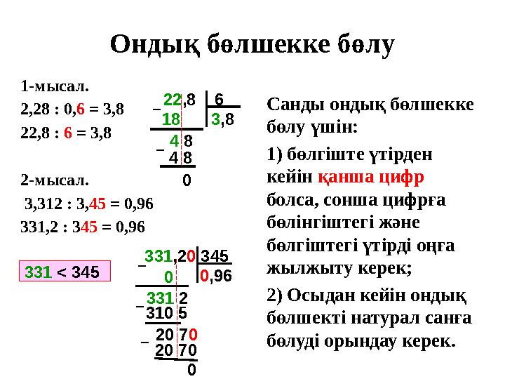 1-мысал. 2,28 : 0, 6 = 3,8 22,8 : 6 = 3,8 2-мысал. 3,312 : 3, 45 = 0,96 331,2 : 3 45 = 0,96 Ондық бөлшекке бөлу Санды он