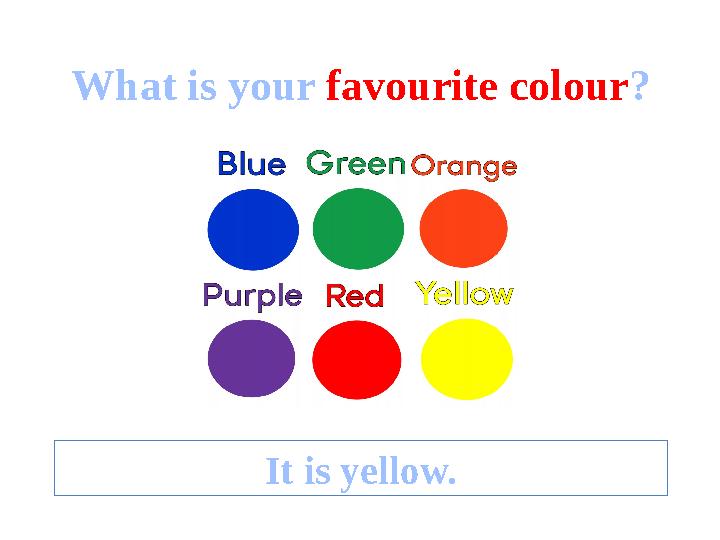 What is your favourite colour ? It is yellow.