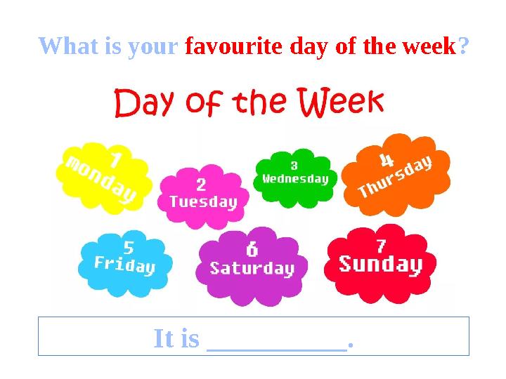 What is your favourite day of the week ? It is __________.