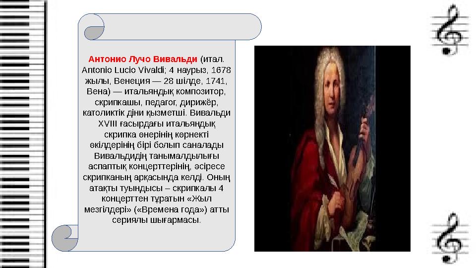 Антонио Лучо Вивальди (итал. Antonio Lucio Vivaldi; 4 наурыз, 1678 жылы, Венеция — 28 шілде, 1741, Вена) — итальяндық компо