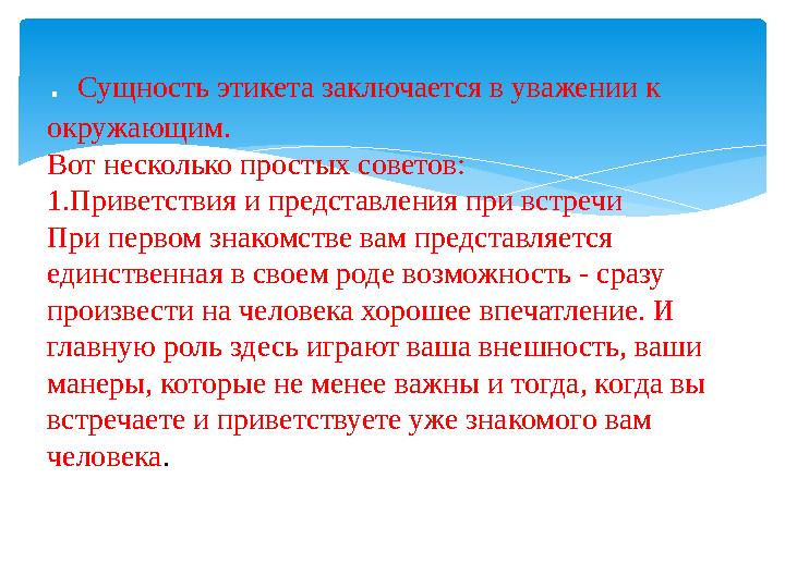 . Сущность этикета заключается в уважении к окружающим. Вот несколько простых советов: 1.Приветствия и представления при встре