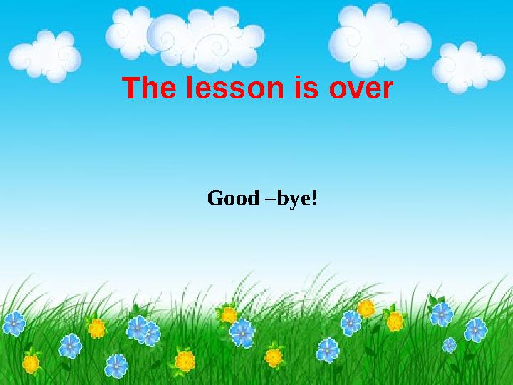 The lesson is over Good –bye!