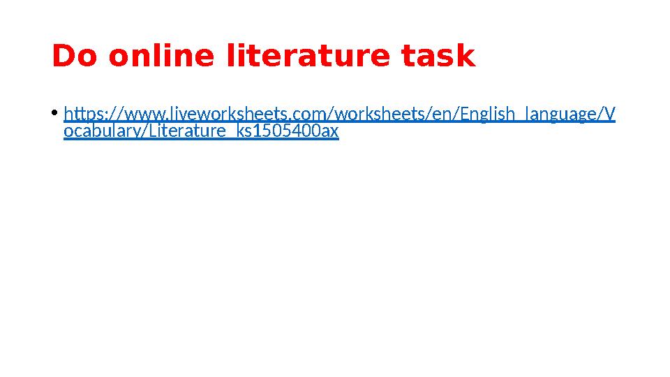 Do online literature task • https://www.liveworksheets.com/worksheets/en/English_language/V ocabulary/Literature_ks1505400ax