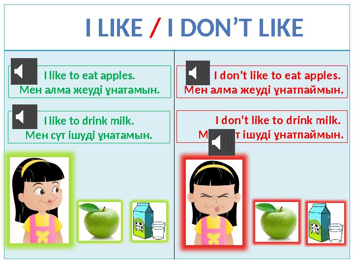 I like to eat apples. Мен алма жеуді ұнатамын. I don’t like to eat apples. Мен алма жеуді ұнатпаймын. I like to drink milk.