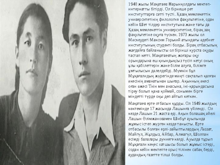1948 жылы Мақатаев Нарынқолдағы мектеп- интернатты бітірді. Ол бірнеше рет институттарға сәтті түсті. Қазақ мемлекеттік универ