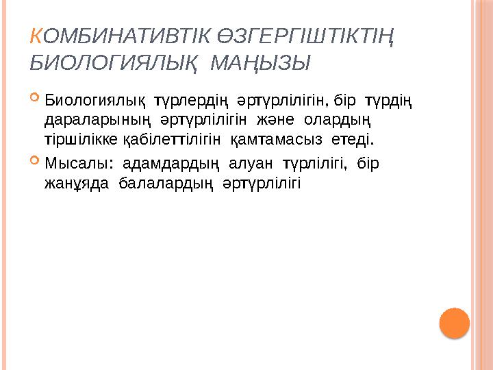 К ОМБИНАТИВТІК ӨЗГЕРГІШТІКТІҢ БИОЛОГИЯЛЫҚ МАҢЫЗЫ  Биологиялық түрлердің әртүрлілігін, бір түрдің дараларының әртүрлілі