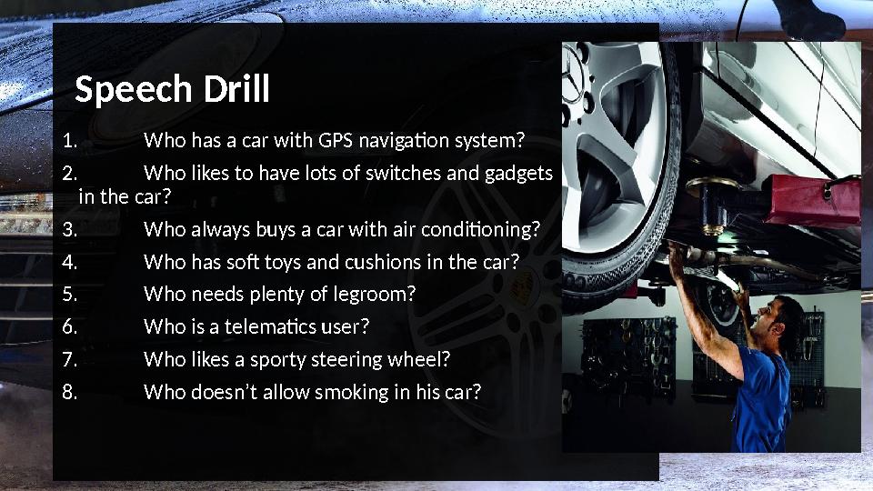 1. Who has a car with GPS navigation system? 2. Who likes to have lots of switches and gadgets in the car? 3. Who always buys a