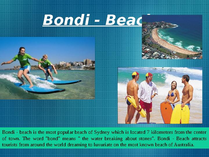 Bondi - Beach Bondi - beach is the most popular beach of Sydney which is located 7 kilometers from the center of town. The