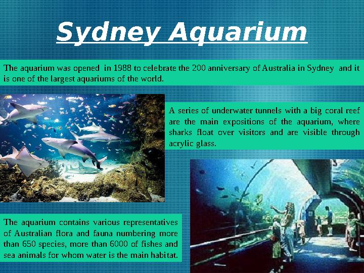 Sydney Aquarium The aquarium was opened in 1988 to celebrate the 200 anniversary of Australia in Sydney and it is one of the