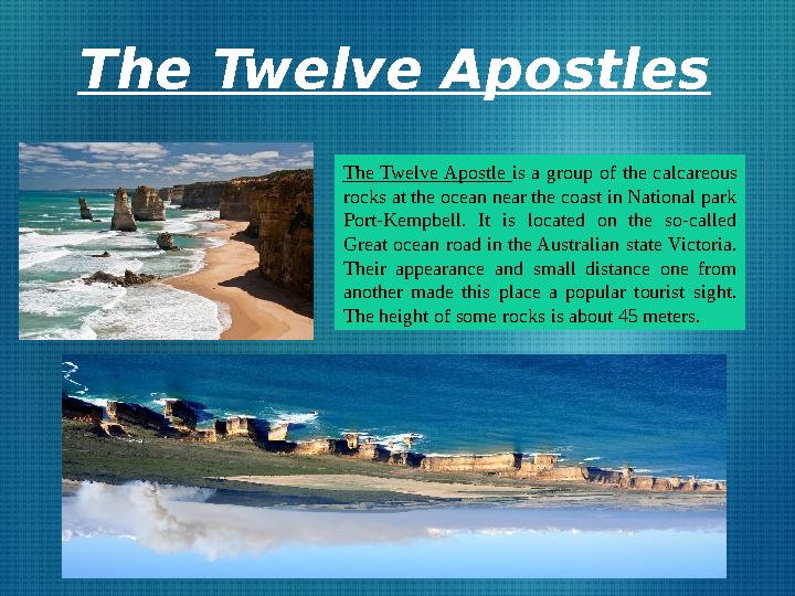 The Twelve Apostles The Twelve Apostle is a group of the calcareous rocks at the ocean near the coast in National park