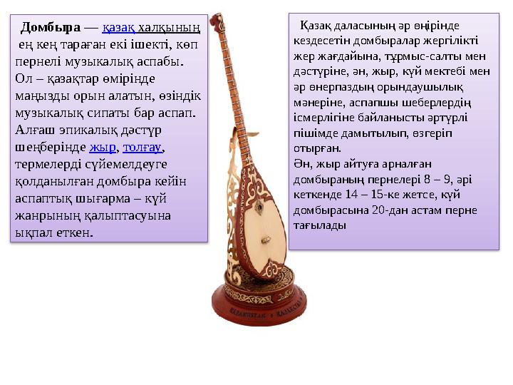 Домбыра — қазақ халқының ең кең тараған екі ішекті, көп пернелі музыкалық аспабы. Ол – қазақтар өмірінде маңызды орын