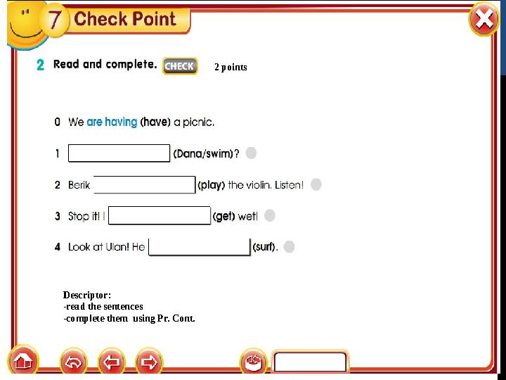 2 points Descriptor: -read the sentences -complete them using Pr. Cont.