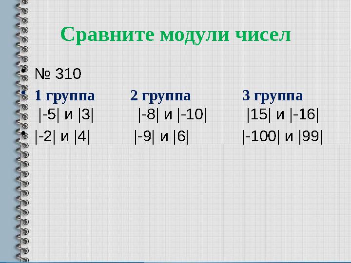 Сравните модули чисел • № 310 • 1 группа 2 группа 3 группа |-5| и |3| |-8| и |-10|