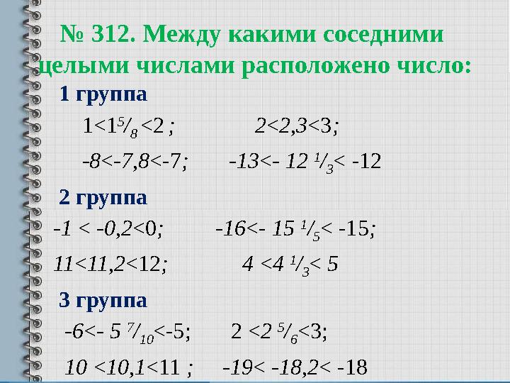 № 312. Между какими соседними целыми числами расположено число: 1 группа 1<1 5 / 8 <2 ; 2 < 2