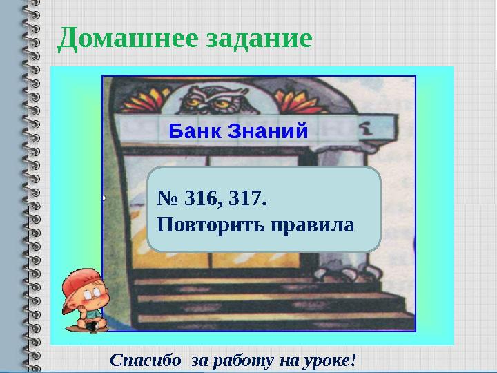 Домашнее задание Спасибо за работу на уроке!п .1 1 .2 - п р а в и л а , с т р . 2 3 6 № 8 9 0 -8 9 2 № 316, 317.