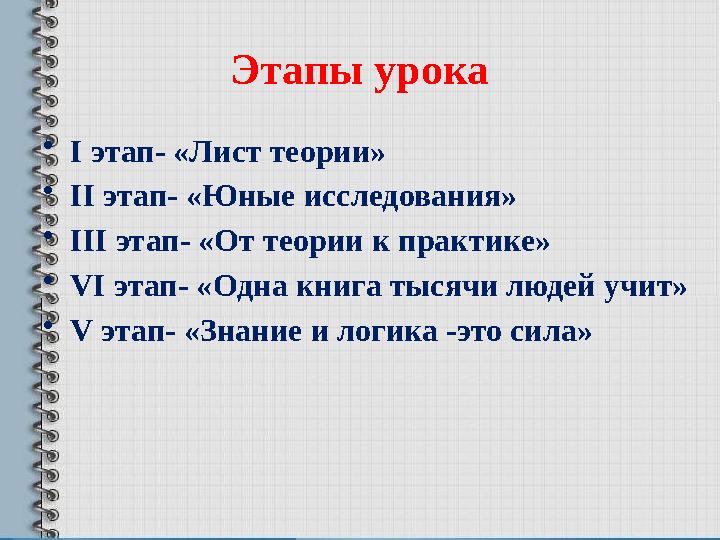 Этапы урока • I этап- «Лист теории» • II этап- «Юные исследования» • III этап- «От теории к практике» • VI этап- «Одна книга